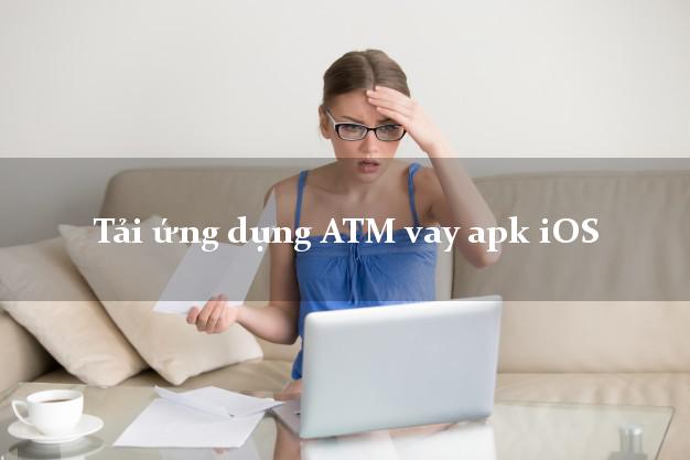 Tải ứng dụng ATM vay apk iOS