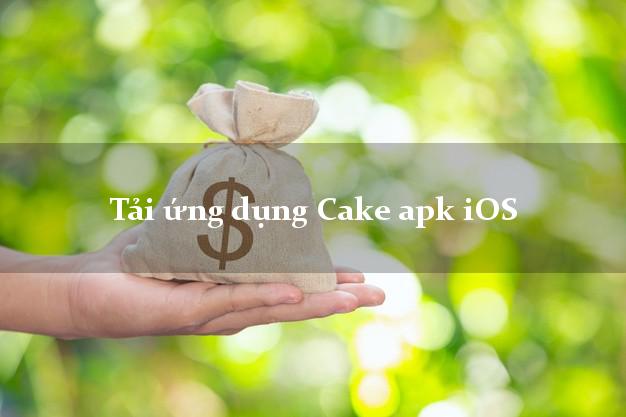 Tải ứng dụng Cake apk iOS