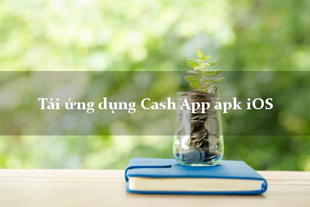 Tải ứng dụng Cash App apk iOS
