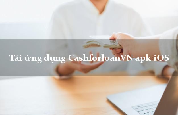 Tải ứng dụng CashforloanVN apk iOS