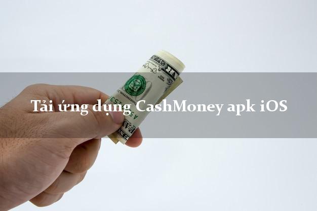 Tải ứng dụng CashMoney apk iOS