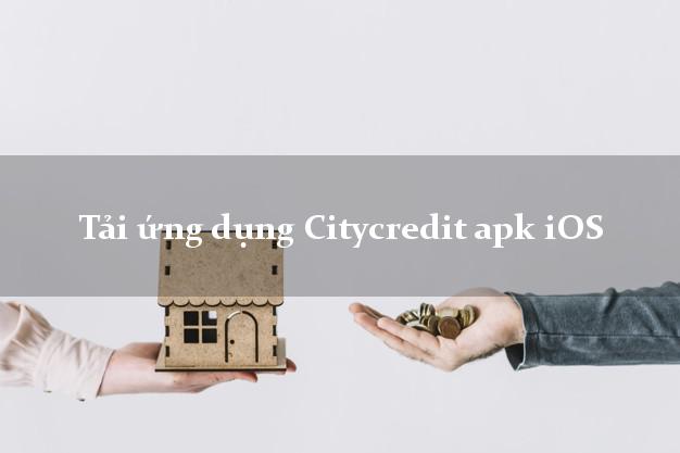 Tải ứng dụng Citycredit apk iOS
