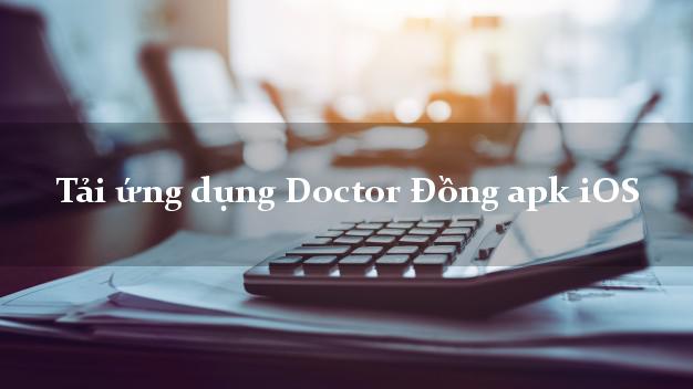 Tải ứng dụng Doctor Đồng apk iOS
