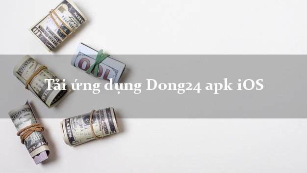 Tải ứng dụng Dong24 apk iOS