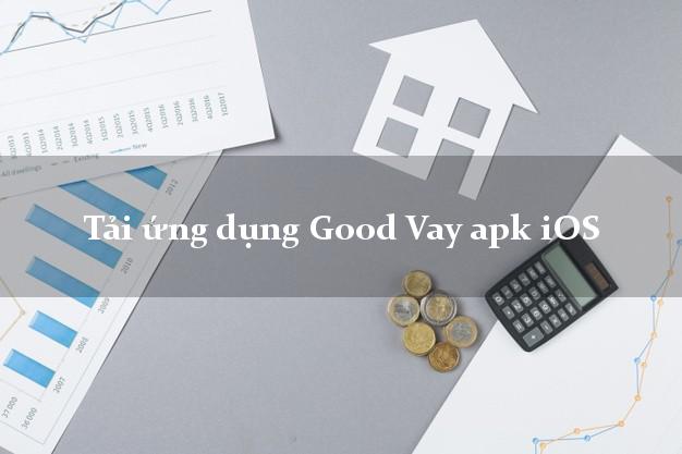 Tải ứng dụng Good Vay apk iOS