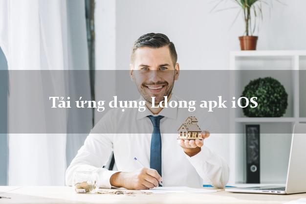 Tải ứng dụng Ldong apk iOS