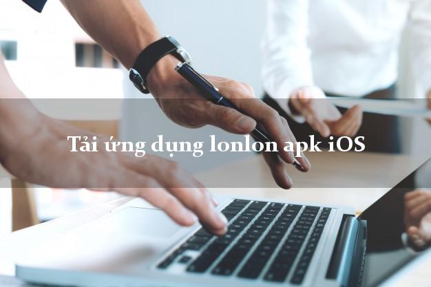 Tải ứng dụng lonlon apk iOS