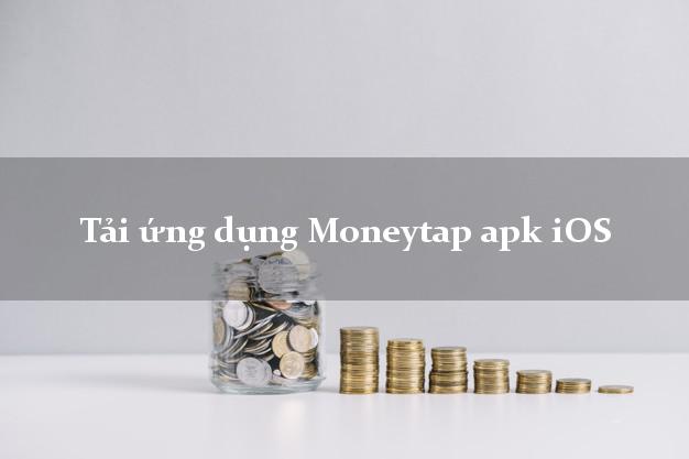 Tải ứng dụng Moneytap apk iOS