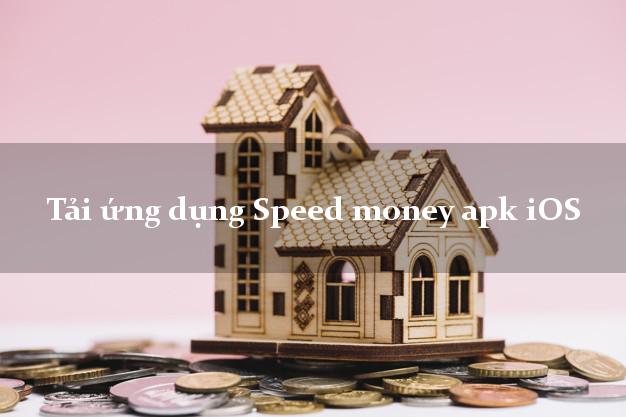Tải ứng dụng Speed money apk iOS