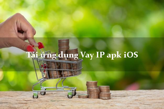 Tải ứng dụng Vay IP apk iOS